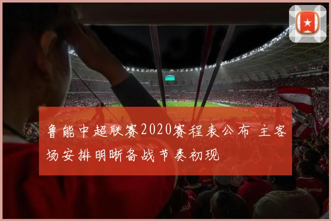 鲁能中超联赛2020赛程表公布 主客场安排明晰备战节奏初现