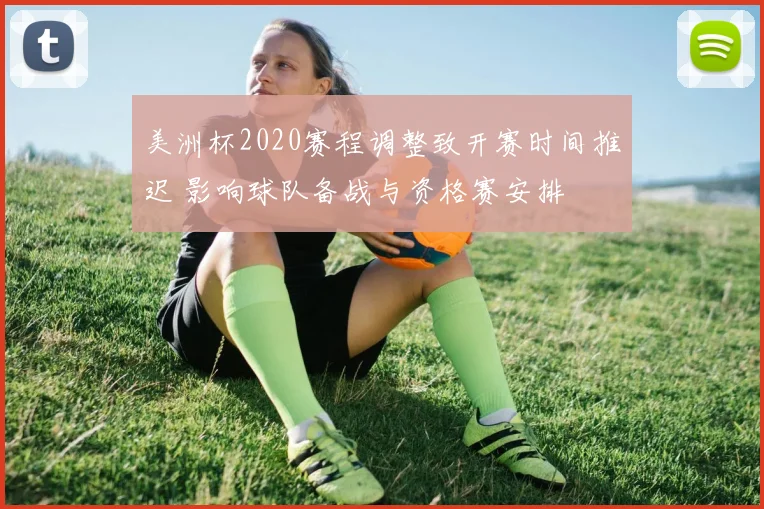 美洲杯2020赛程调整致开赛时间推迟 影响球队备战与资格赛安排