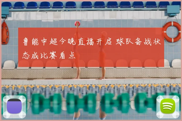 鲁能中超今晚直播开启 球队备战状态成比赛看点