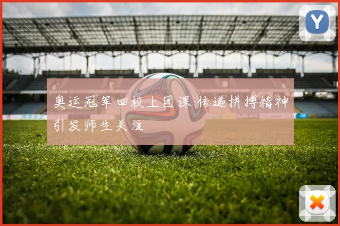 奥运冠军回校上团课 传递拼搏精神引发师生关注