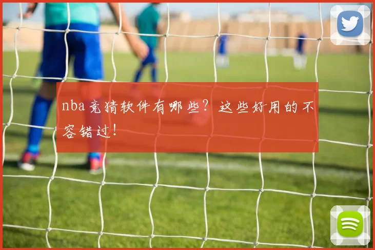 nba竞猜软件有哪些？这些好用的不容错过！